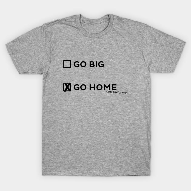 Go Big or Go Home T-Shirt by AngryMongoAff